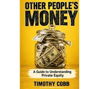 Other People's Money: A Guide to Understanding Private Equity