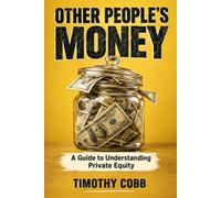 Other People's Money: A Guide to Understanding Private Equity