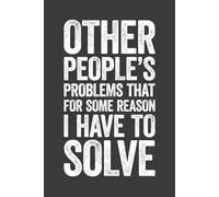 Other People's Problems That For Some Reason I Have To Solve: 6 x 9 Blank Lined Notebook Journal - Funny Saying Sarcastic Work Gag Gift for Office Coworkers, Employees, Adults, Boss