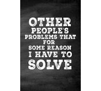 Other People's Problems That For Some Reason I Have To Solve: 6 x 9 Blank Lined Notebook Journal.Funny Quote Sarcastic Work Gift for Office Coworkers, Employees, and Bosses