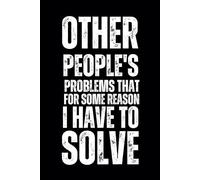 Other People's Problems That For Some Reason I Have To Solve: 6x9 Blank Lined Notebook Journal - Funny Sarcastic Gag Gift for Office Coworkers, Adults, Bosses, and Employees.