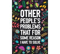 Other People's Problems That For Some Reason I Have To Solve: Blank Lined Notebook Journal Gift for Adults, Family, Women, Men, Friends, & Coworkers, Size 6"x 9".
