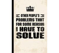 Other People's Problems That For Some Reason I Have To Solve: Funny Appreciation Notebook Gift For Office Coworkers, 6 x 9 Blank Lined Notebook & Journal, 100 Pages