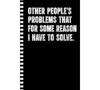 Other People's Problems That For Some Reason I Have To Solve: Funny Blank Lined Notebook for Adults