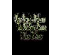 Other People's Problems That For Some Reason I Have To Solve: Funny Employee Appreciation, Employee Birthday Gift, Blank Lined Journal, Blank Lined Paper Notebook 6x9, Soft Cover, 110 Pages.