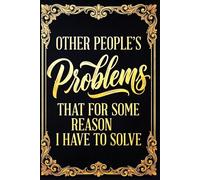 Other people's problems that for some reason I have to solve: Funny Notebook for Coworkers, Sarcastic Office Humor Journal (6x9, Lined)