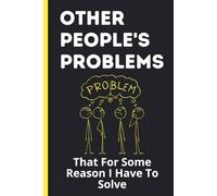Other People's Problems That For Some Reason I Have To Solve: Funny Office Presents, Co-worker leaving, Thank You Gift Ideas, Small and Fun Christmas ... friends, rude gifts, size 6x9 inch 110pages.
