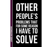 Other People's Problems That For Some Reason I Have To Solve: Funny Sarcastic Lined Notebook | Work Gag Gift for Coworkers, Employees, Boss | Office ... Santa & White Elephant Idea | 6x9", 110 Pages