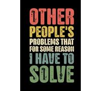 Other People's Problems That For Some Reason I Have To Solve: Funny Saying Sarcastic Work Gag Gift for Office Coworkers, Employees, Adults, Boss - 125 ... Journal, Humor Business & Professional Gifts