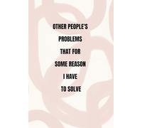 Other People's Problems That For Some Reason I Have To Solve: lined notebook