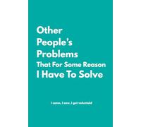 Other People's Problems That For Some Reason I Have To Solve: Lined Notebook with Funny Quotes on each page, Perfect to the Office and Home | Gag Gift ... Birthday and Christmas Gift for Friends