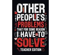 Other People's Problems That For Some Reason I Have To Solve Notebook: 6 x 9 Blank Lined Notebook Journal - Funny Sarcastic Gift for Teachers, ... Lessons, Questions and Daily Challenges