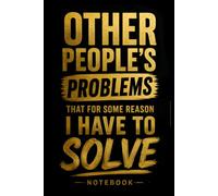 Other People's Problems That For Some Reason I Have To Solve Notebook: 6 x 9 Blank Lined Notebook Journal - Funny Sarcastic Gift for Coworkers, ... Team Leaders & Everyday Problem Solvers