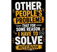 Other People's Problems That For Some Reason I Have To Solve Notebook: 6 x 9 Blank Lined Notebook Journal - Funny Sarcastic Gift for Coworkers, Office Professionals, Managers & Team Leaders