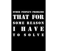Other People's Problems That For Some Reason I Have To Solve: Notebook Journal 6 x 9 Blank Squared 100 pages- Funny Sarcastic Saying Gag Gift for ... Coworkers, Employees, Bosses and Students