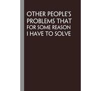 Other People's Problems That For Some Reason I Have To Solve: Notebook with Funny Quote On Cover for Friends, Teammates, Office, Boss, Employees, Staff (size 6x9 in,100 Pages)