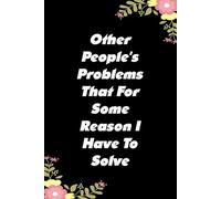Other People's Problems That For Some Reason I Have To Solve: Notebooks with Quotes on the cover for Co-workers, Staff Member, Employees, HR, ... Friends, and School ( 6x9 inches, 110 page)