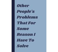 Other People's Problems That For Some Reason I Have To Solve: Perfect for Friends, Coworkers, and Anyone Who Fixes Everyone’s Drama