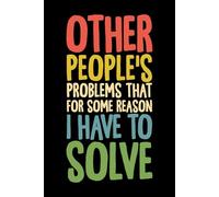 Other People's Problems That For Some Reason I Have To Solve: Sarcastic Secretarial & Office Skills Blank Lined Notebook Journal - Funny Business ... for Office Coworkers, Employees, Adults, Boss