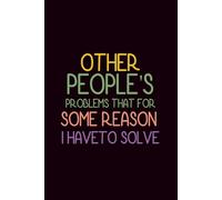 OTHER PEOPLE'S PROBLEMS THAT FOR SOME REASON I HAVETO SOLVE: Funny Notebook for Work - The Perfect Gag Gift for Coworkers, Bosses, and Social Workers | Ideal Christmas Secret Santa for Women & Men