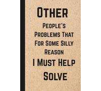 Other People's Problems That For Some Silly Reason I Must Help Solve.. 6x9in. Blank Lined Notebook Journal - Sarcastic Gag Gift For Employees, Office Coworkers, Adults, Boss