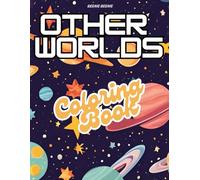 Other Worlds Coloring Book: Adventurous Illustrations For Budding artists and Space Enthusiasts