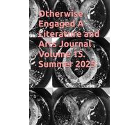 Otherwise Engaged A Literature and Arts Journal Volume 15. Summer 2025
