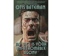 Otis Bateman My Vice Is Your Unfathomable Agony (Tascabile)