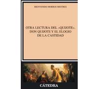 Otra lectura del "Quijote" / Another Quijote Reading: Don Quijote Y El Elogio De La Castidad / Don Quijote and the Praise of Chastity