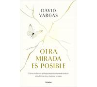 Otra mirada es posible: El poder de un enfoque espiritual para reducir el sufrimiento y mejorar tu vida