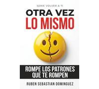 Otra Vez lo Mismo: Rompe los patrones que te rompen | Cómo dejar de repetir relaciones, sanar tu identidad y reconstruirte emocionalmente