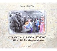 Otranto-Albania-Kosovo. 1999-1992: un viaggio a ritroso - Motta Nancy