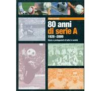 Ottanta anni di serie A 1929-2009. Storia e protagonisti di tutte le società
