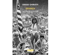 Ottanta. Dieci anni che sconvolsero il mondo