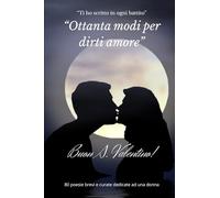 Ottanta modi per dirti amore: 80 brevi e curate poesie