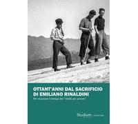 Ottant'anni dal sacrificio di Emiliano Rinaldini. Per ricordare il tempo dei «ribelli per amore»