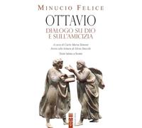 Libri Minucio Felice M. - Ottavio. Dialogo Su Dio E Sull'amicizia. Nuova Ediz.