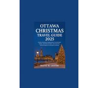 Ottawa Christmas Travel Guide 2025: Your Ultimate Companion to Holiday Magic, Winter Charm, and Festive Adventures in Canada’s Capital
