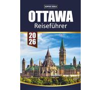 OTTAWA REISEFÜHRER 2026: Entdecken Sie Kanadas Hauptstadt mit Geschichte, dem Parliament Hill, Museen, Festivals und Outdoor-Abenteuern