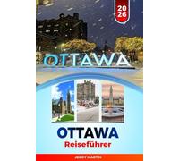 OTTAWA REISEFÜHRER 2026: Entdecken Sie versteckte Schätze, historische Sehenswürdigkeiten, Reisetipps und unvergessliche Urlaubserlebnisse