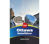 OTTAWA REISEFÜHRER 2026: Entdecken Sie versteckte Schätze, historische Sehenswürdigkeiten, Reisetipps und unvergessliche Urlaubserlebnisse