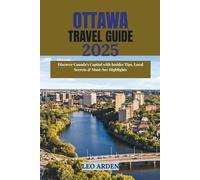OTTAWA TRAVEL GUIDE 2025: Discover Canada’s Capital with Insider Tips, Local Secrets & Must-See Highlights