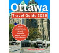 Ottawa Travel Guide 2026: Budget Adventures In Canada’s Capital: Thrilling, Affordable Escapes For The Modern Explorer.
