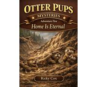 Otter Pups Mysteries: Adventure Five: Home is Eternal