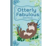 Otterly Fabulous Sketchbook: Pun-Filled Drawing Book for Kids and Adults (size 6 x 9) | Funny Gag Gift for Women, Men, and Friends | Otter and Other Animals