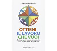 Ottieni il lavoro che vuoi. Riscopri le tue ambizioni e valorizza le tue risorse con il self-coaching