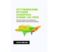 OTTIMIZZARE PITONE CODIFICA COME UN PRO: Tecniche pratiche di profilazione, strutture dati ed esecuzione parallela
