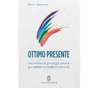 Ottimo presente. Otto lezioni di psicologia positiva per cambiare in meglio la nostra vita