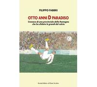 Otto anni D paradiso. Cronaca di una provinciale della Romagna che ha sfidato le grandi del calcio