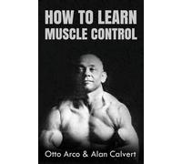 Otto Arco Alan Calvert How to Learn Muscle Control (Tascabile)